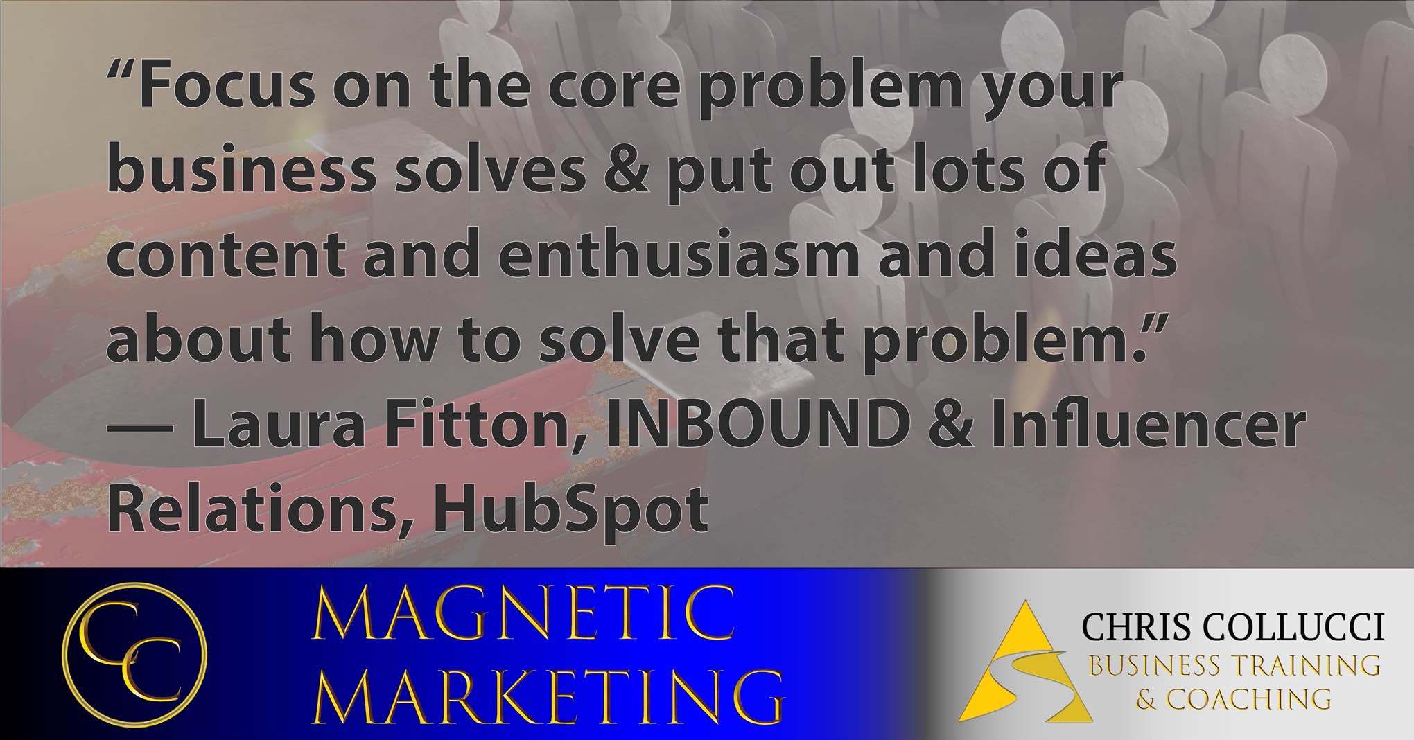 inspirational marketing quote from Hubspot Executive Laura Fitton focus on the core problem your business solves and put lots of content and enthusiasm and ideas about how t solve that problem